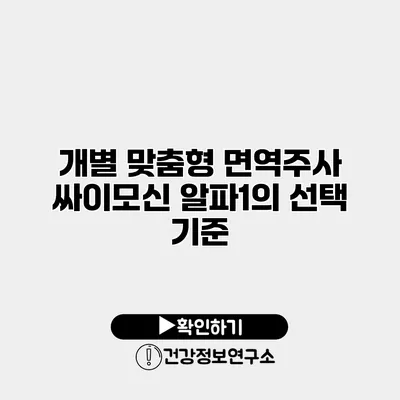 개별 맞춤형 면역주사 싸이모신 알파1의 선택 기준