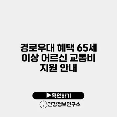 경로우대 혜택 65세 이상 어르신 교통비 지원 안내