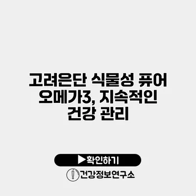 고려은단 식물성 퓨어 오메가3, 지속적인 건강 관리