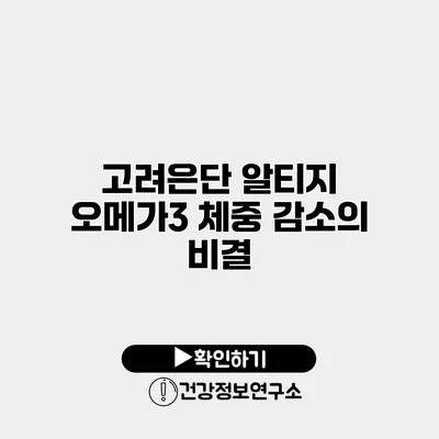 고려은단 알티지 오메가3 체중 감소의 비결