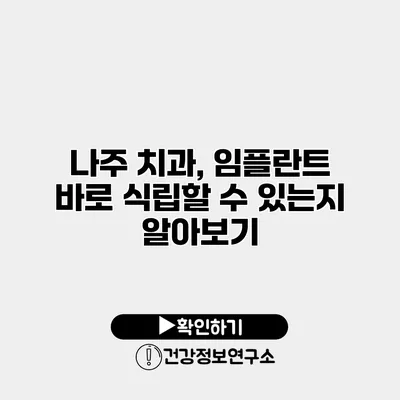 나주 치과, 임플란트 바로 식립할 수 있는지 알아보기