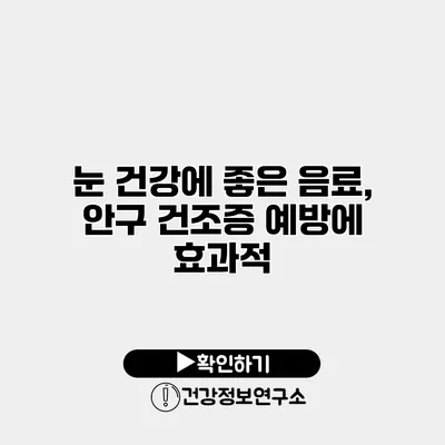 눈 건강에 좋은 음료, 안구 건조증 예방에 효과적