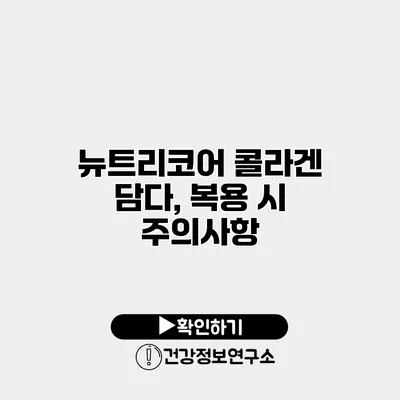 뉴트리코어 콜라겐 담다, 복용 시 주의사항