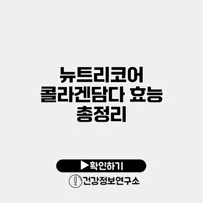 뉴트리코어 콜라겐담다 효능 총정리