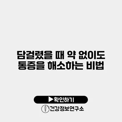 담걸렸을 때 약 없이도 통증을 해소하는 비법