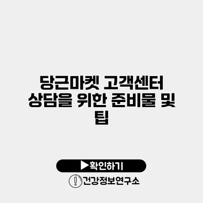 당근마켓 고객센터 상담을 위한 준비물 및 팁