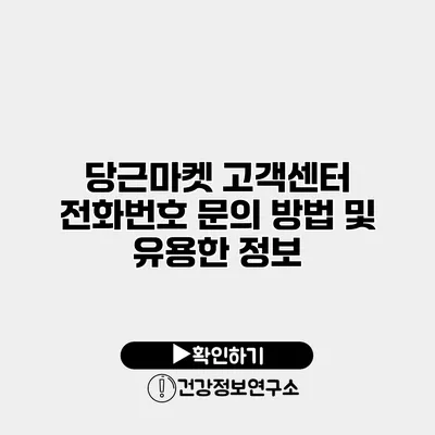 당근마켓 고객센터 전화번호 문의 방법 및 유용한 정보