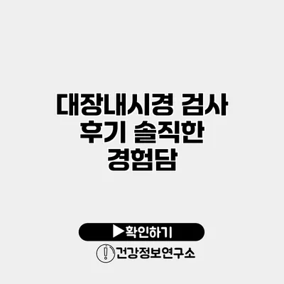 대장내시경 검사 후기 솔직한 경험담