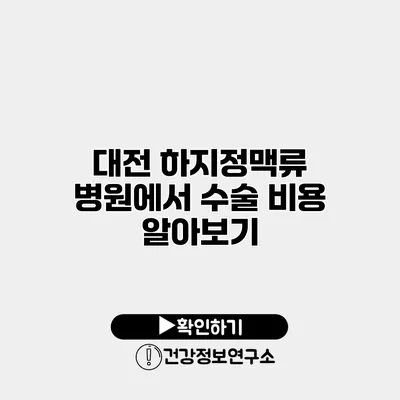 대전 하지정맥류 병원에서 수술 비용 알아보기