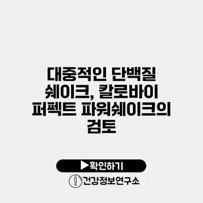 대중적인 단백질 쉐이크, 칼로바이 퍼펙트 파워쉐이크의 검토