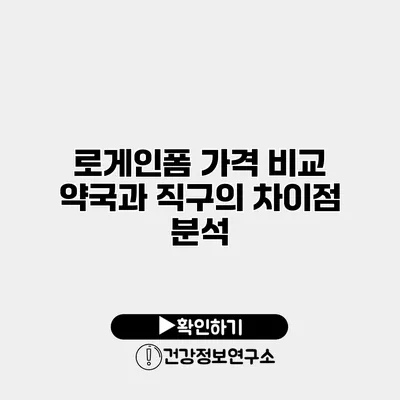 로게인폼 가격 비교 약국과 직구의 차이점 분석