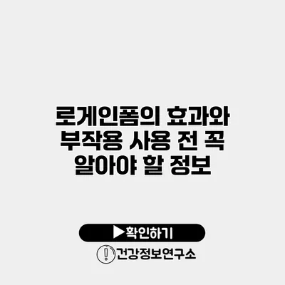 로게인폼의 효과와 부작용 사용 전 꼭 알아야 할 정보
