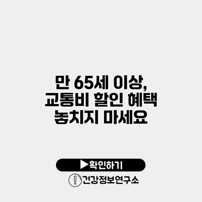 만 65세 이상, 교통비 할인 혜택 놓치지 마세요