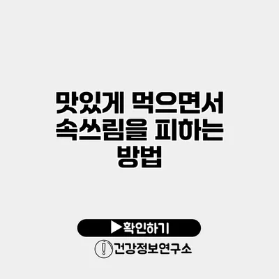 맛있게 먹으면서 속쓰림을 피하는 방법