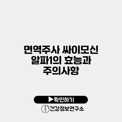 면역주사 싸이모신 알파1의 효능과 주의사항