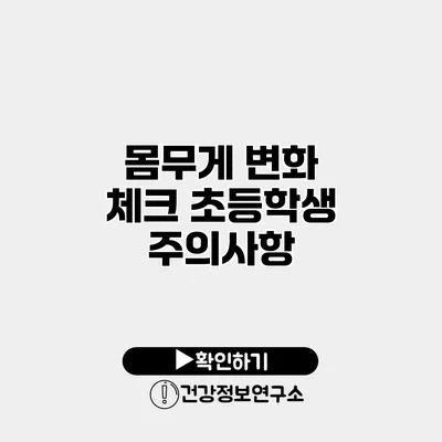 몸무게 변화 체크 초등학생 주의사항