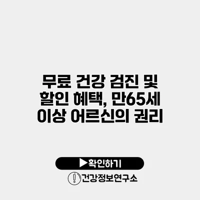 무료 건강 검진 및 할인 혜택, 만65세 이상 어르신의 권리