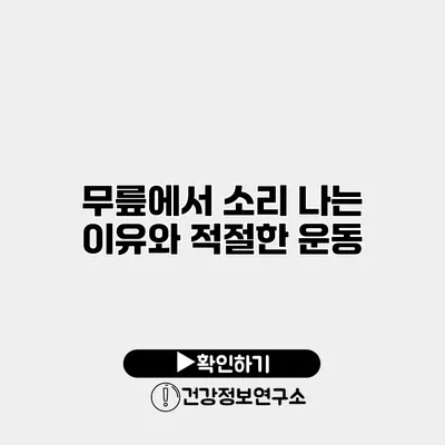 무릎에서 소리 나는 이유와 적절한 운동