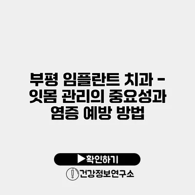 부평 임플란트 치과 - 잇몸 관리의 중요성과 염증 예방 방법