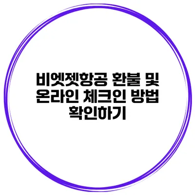 비엣젯항공 환불 및 온라인 체크인 방법 확인하기