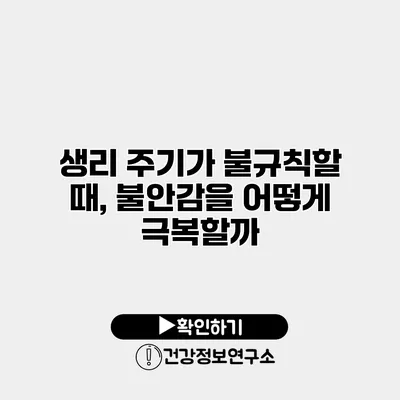 생리 주기가 불규칙할 때, 불안감을 어떻게 극복할까?