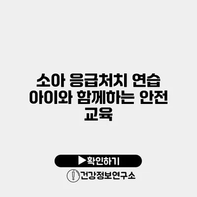 소아 응급처치 연습 아이와 함께하는 안전 교육