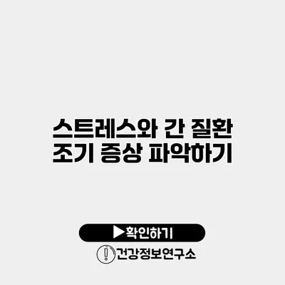 스트레스와 간 질환 조기 증상 파악하기