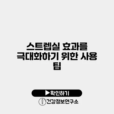 스트렙실 효과를 극대화하기 위한 사용 팁