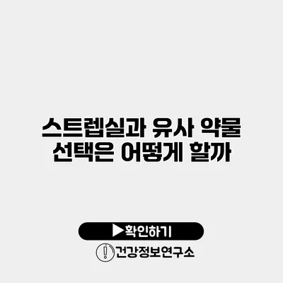 스트렙실과 유사 약물 선택은 어떻게 할까?