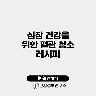 심장 건강을 위한 혈관 청소 레시피