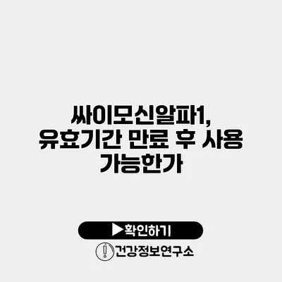싸이모신알파1, 유효기간 만료 후 사용 가능한가?