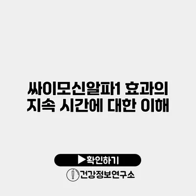 싸이모신알파1 효과의 지속 시간에 대한 이해