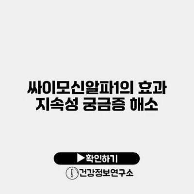 싸이모신알파1의 효과 지속성 궁금증 해소