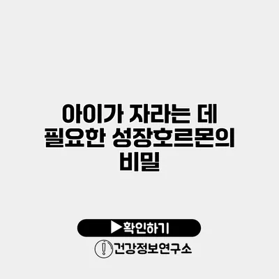 아이가 자라는 데 필요한 성장호르몬의 비밀