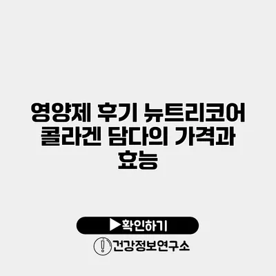 영양제 후기 뉴트리코어 콜라겐 담다의 가격과 효능