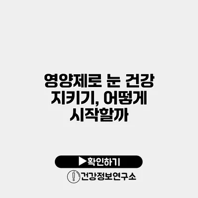 영양제로 눈 건강 지키기, 어떻게 시작할까?