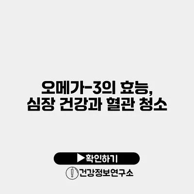 오메가-3의 효능, 심장 건강과 혈관 청소