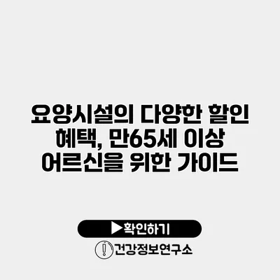 요양시설의 다양한 할인 혜택, 만65세 이상 어르신을 위한 가이드