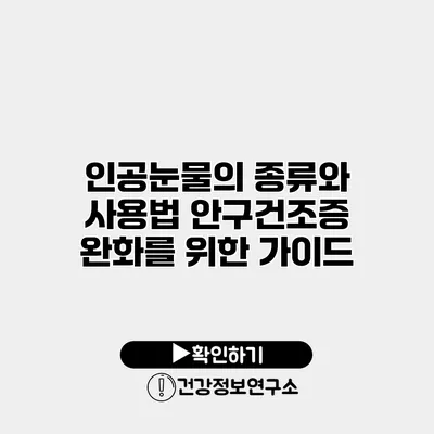 인공눈물의 종류와 사용법 안구건조증 완화를 위한 가이드