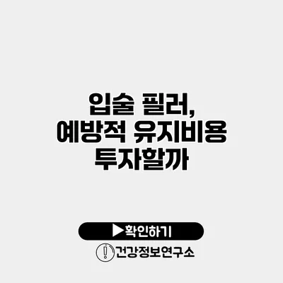 입술 필러, 예방적 유지비용 투자할까?