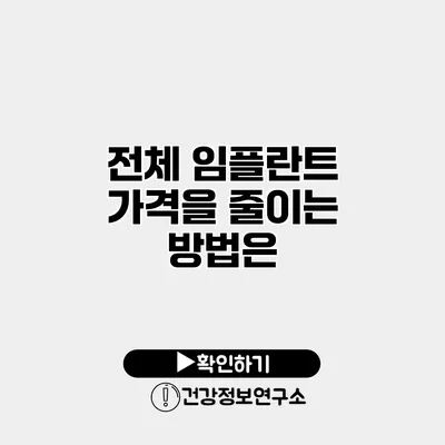 전체 임플란트 가격을 줄이는 방법은?