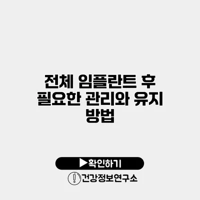 전체 임플란트 후 필요한 관리와 유지 방법