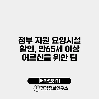 정부 지원 요양시설 할인, 만65세 이상 어르신을 위한 팁