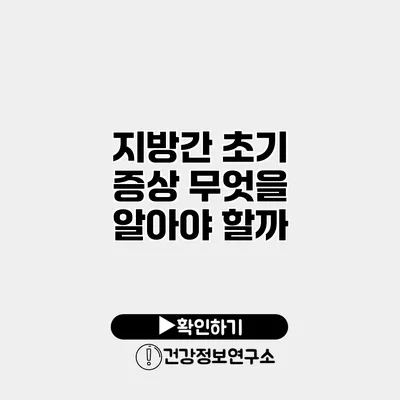지방간 초기 증상 무엇을 알아야 할까?