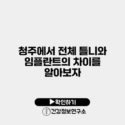 청주에서 전체 틀니와 임플란트의 차이를 알아보자