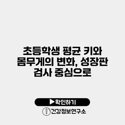 초등학생 평균 키와 몸무게의 변화, 성장판 검사 중심으로