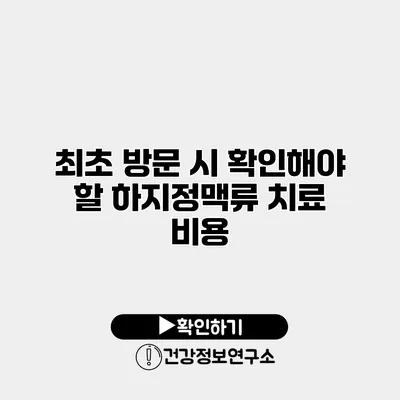 최초 방문 시 확인해야 할 하지정맥류 치료 비용