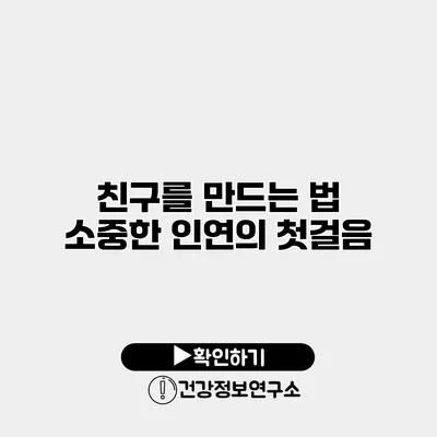 친구를 만드는 법 소중한 인연의 첫걸음