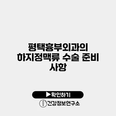 평택흉부외과의 하지정맥류 수술 준비 사항