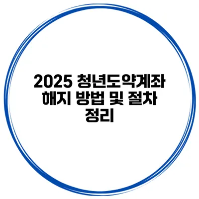2025 청년도약계좌 해지 방법 및 절차 정리